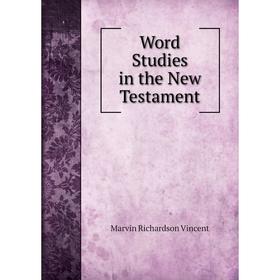 

Книга Word Studies in the New Testament. Marvin Richardson Vincent