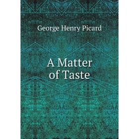 

Книга A Matter of Taste. George Henry Picard