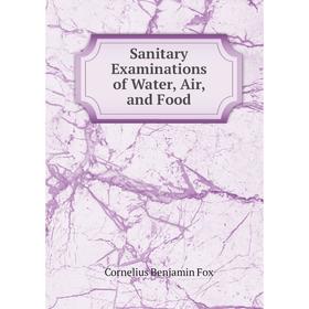 

Книга Sanitary Examinations of Water, Air, and Food. Cornelius Benjamin Fox