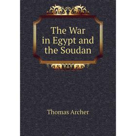 

Книга The War in Egypt and the Soudan. Thomas Archer