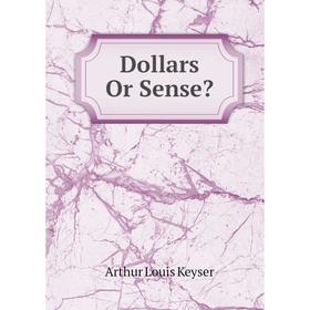 

Книга Dollars Or Sense. Arthur Louis Keyser