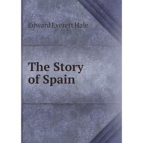 

Книга The Story of Spain. Edward Everett Hale