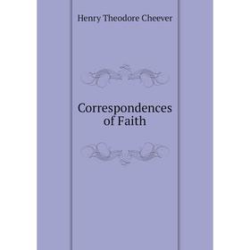 

Книга Correspondences of Faith. Henry Theodore Cheever