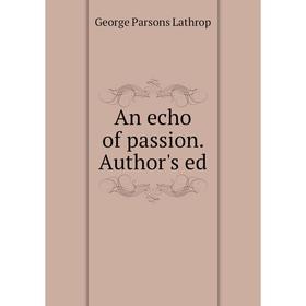 

Книга An echo of passion. Author's ed. Lathrop George Parsons