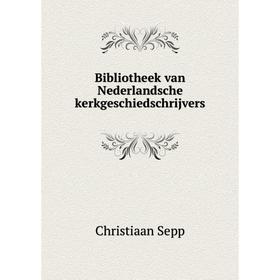 

Книга Bibliotheek van Nederlandsche kerkgeschiedschrijvers. Christiaan Sepp
