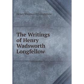 

Книга The Writings of Henry Wadsworth Longfellow. Henry Wadsworth Longfellow