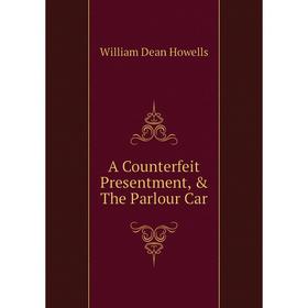 

Книга A Counterfeit Presentment, & The Parlour Car. William Dean Howells