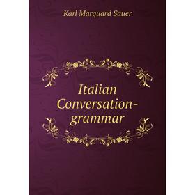 

Книга Italian Conversation-grammar. Karl Marquard Sauer