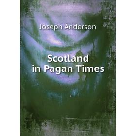 

Книга Scotland in Pagan Times. Joseph Anderson