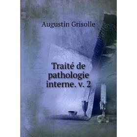 

Книга Traité de pathologie interne. v. 2. Augustin Grisolle