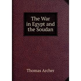 

Книга The War in Egypt and the Soudan. Thomas Archer
