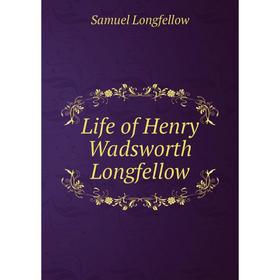 

Книга Life of Henry Wadsworth Longfellow