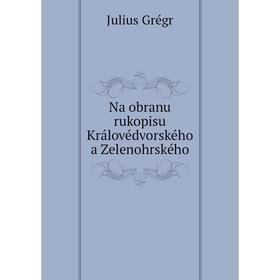 

Книга Na obranu rukopisu̇ Královédvorského a Zelenohrského