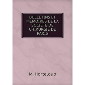 

Книга Bulletins et memoires de la societe de chirurgie de paris. M. Horteloup