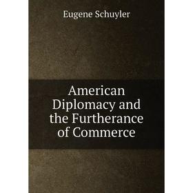 

Книга American Diplomacy and the Furtherance of Commerce. Eugene Schuyler