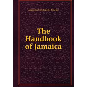 

Книга The Handbook of Jamaica. Augustus Constantine Sinclair