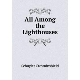 

Книга All Among the Lighthouses. Schuyler Crowninshield