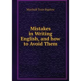

Книга Mistakes in Writing English, and how to Avoid Them