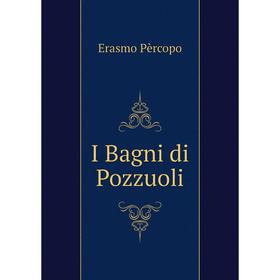 

Книга I Bagni di Pozzuoli. Erasmo Pèrcopo