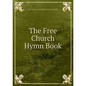 

Книга The Free Church Hymn Book. Free Church of Scotland General Assembly
