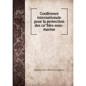 

Книга Conférence internationale pour la protection des câbles sous-marine. Ministère des affaires étrangères