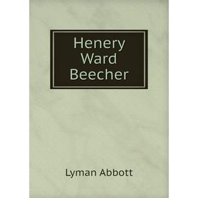 

Книга Henery Ward Beecher. Lyman Abbott