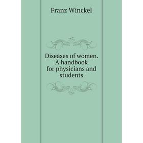 

Книга Diseases of women. A handbook for physicians and students. Franz Winckel