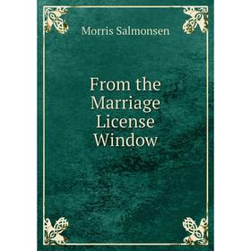 

Книга From the Marriage License Window. Morris Salmonsen