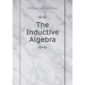 

Книга The Inductive Algebra. William J. Milne