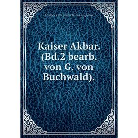 

Книга Kaiser Akbar. (Bd. 2 bearb. von G. von Buchwald).