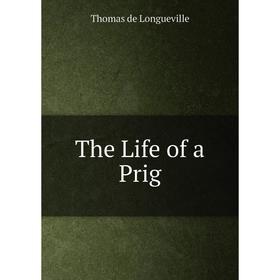 

Книга The Life of a Prig. Thomas de Longueville