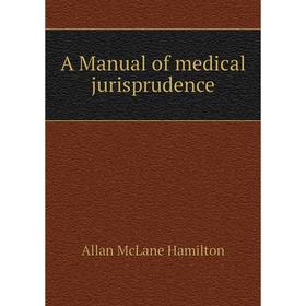 

Книга A Manual of medical jurisprudence. Allan McLane Hamilton