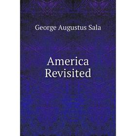 

Книга America Revisited. George Augustus Sala