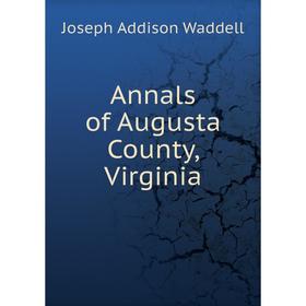 

Книга Annals of Augusta County, Virginia. Joseph Addison Waddell