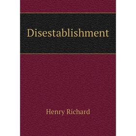 

Книга Disestablishment. Henry Richard