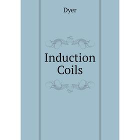 

Книга Induction Coils. Dyer