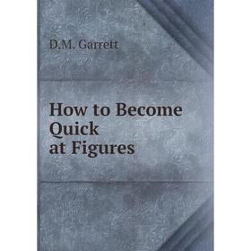 

Книга How to Become Quick at Figures. D. M. Garrett