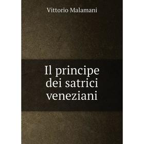 

Книга Il principe dei satrici veneziani. Vittorio Malamani