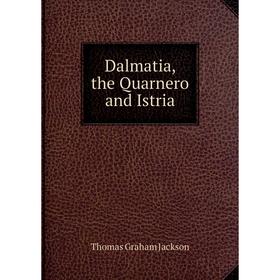 

Книга Dalmatia, the Quarnero and Istria. Jackson Thomas Graham