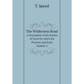 

Книга The Wilderness RoadA Description of the Routes of Travel by which the Pioneers and Early. Number 2. T. Speed