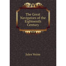 

Книга The Great Navigators of the Eighteenth Century. Jules Verne