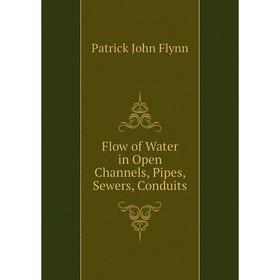 

Книга Flow of Water in Open Channels, Pipes, Sewers, Conduits. Patrick John Flynn