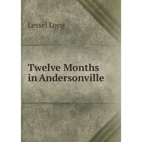 

Книга Twelve Months in Andersonville. Lessel Long