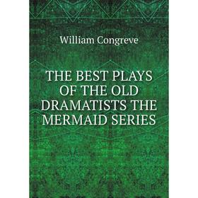 

Книга The best plays of the old dramatists the mermaid series. William Congreve