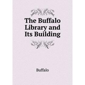

Книга The Buffalo Library and Its Building. Buffalo