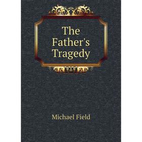 

Книга The Father's Tragedy. Michael Field