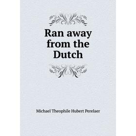 

Книга Ran away from the Dutch. Michael Theophile Hubert Perelaer