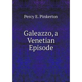 

Книга Galeazzo, a Venetian Episode. Percy E. Pinkerton