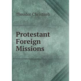 

Книга Protestant Foreign Missions. Theodor Christlieb