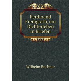 

Книга Ferdinand Freiligrath, ein Dichterleben in Briefen. Wilhelm Buchner